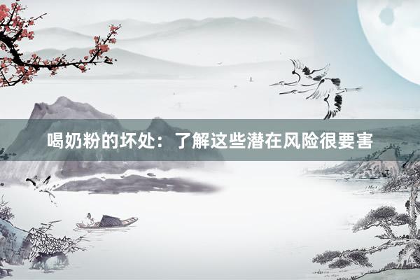 喝奶粉的坏处：了解这些潜在风险很要害