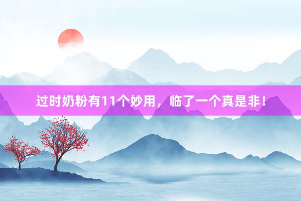 过时奶粉有11个妙用，临了一个真是非！